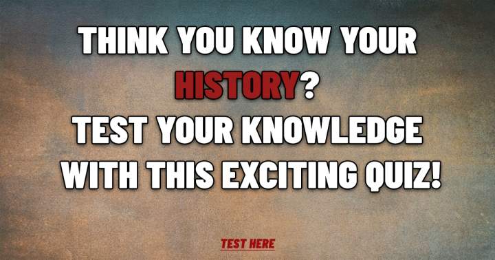 Are you knowledgeable in History?