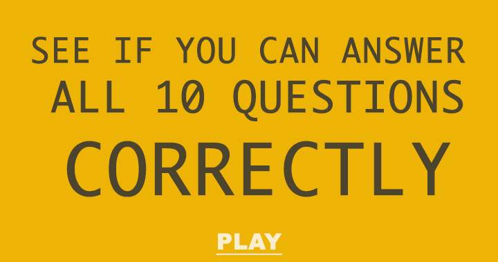 Lets see if you can answers these 10 questions correctly!