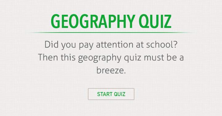 Were you attentive in geography class at school?