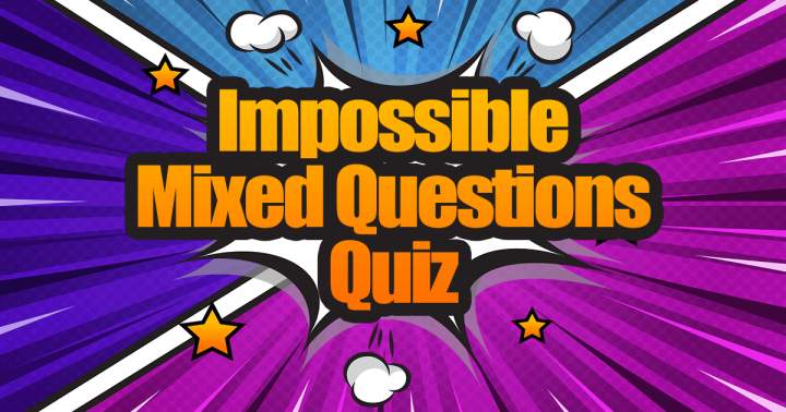 Impossible Mixed Questions Quiz