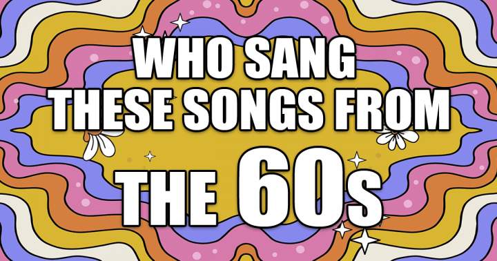 Can you identify the artists who performed these songs from the sixties?