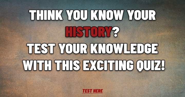 Do you believe you know your History?