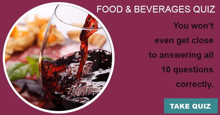 Food & beverages. You won't come close to correctly answering all 10 questions.