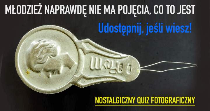 QUIZ: 10 zdjęć nostalgicznych rzeczy. Czy wiesz, co to jest?