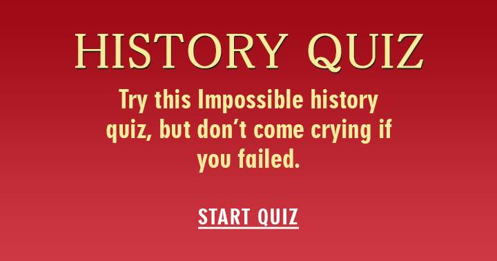 Attempt this challenging History quiz, but don't expect sympathy if you don't succeed.