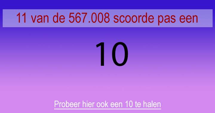 Tot dusver heeft nog niemand een 10 kunnen halen!