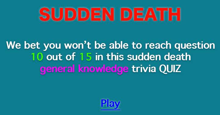 We doubt you will reach question 10 or higher.