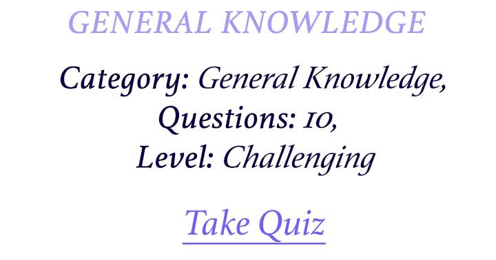 How many questions will you be able to answer correctly in this impossible General Knowledge Quiz?