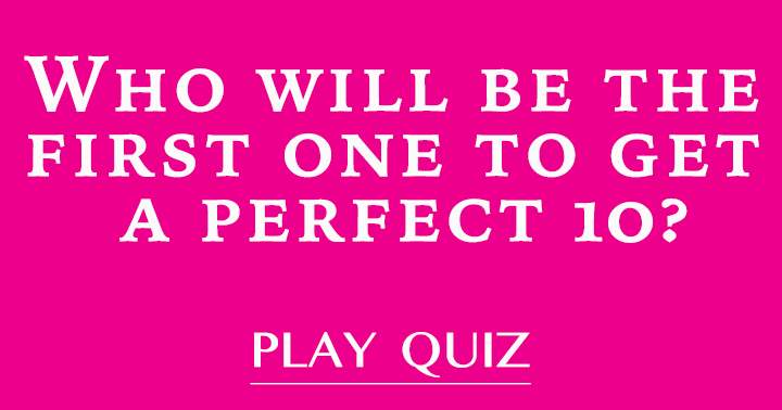 Who will be the first one to get a perfect 10?