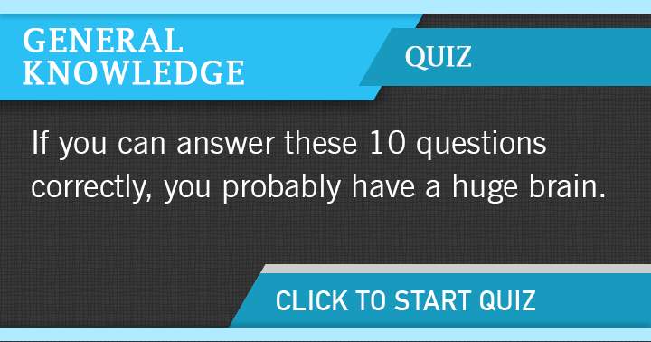 If you can answer these 10 questions correctly you probably have a huge brain.