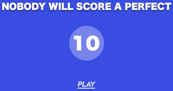 No one can attain a flawless 10 score.