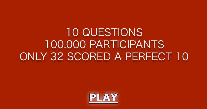 We doubt you can attain a perfect score of 10.