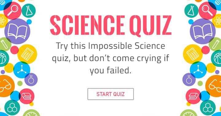 Scientific quiz that you might not answer correctly.