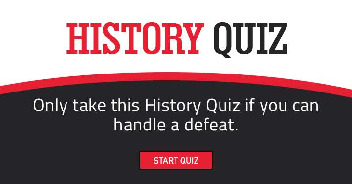 Pass this on if you're up for the challenge of facing defeat in this History quiz!