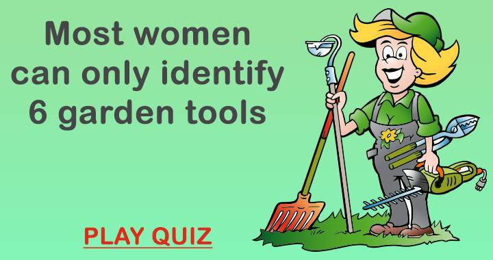 Most women can only identify 6 garden tools