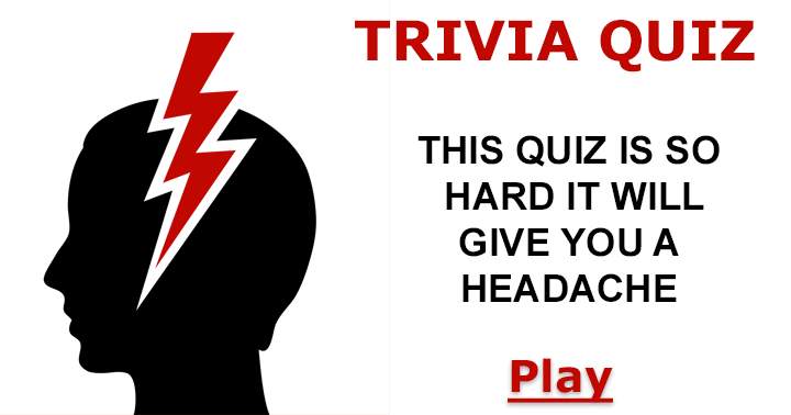 If this difficult quiz causes you a headache, don't come complaining.