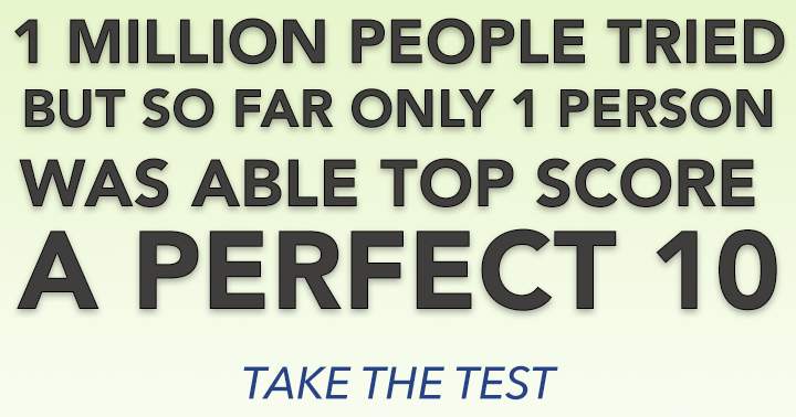 Only the exceptionally intelligent have the opportunity to achieve a perfect score of 10.