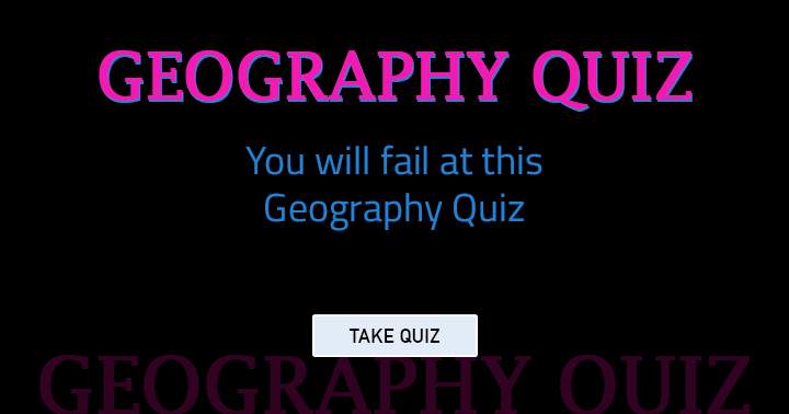 You will most definitely fail at this Geography quiz.