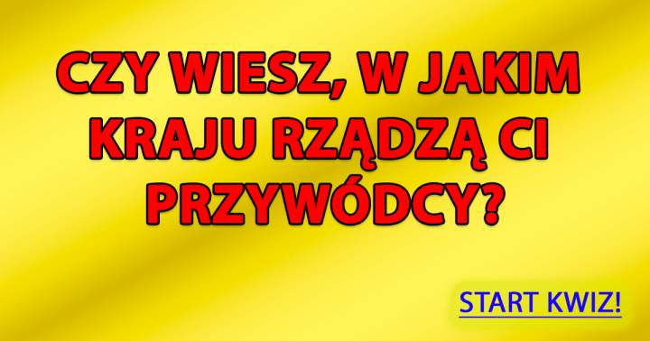 Czy wiesz, w których krajach rządzą światowi liderzy?