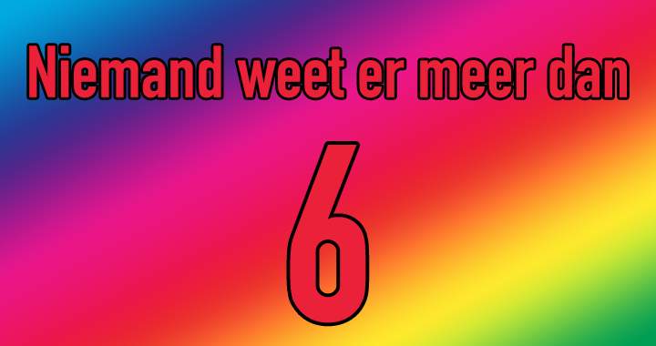 Niemand weet er meer dan 6