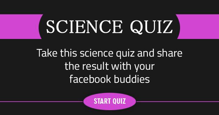 Pass this along to your friends to find out who possesses superior scientific knowledge!