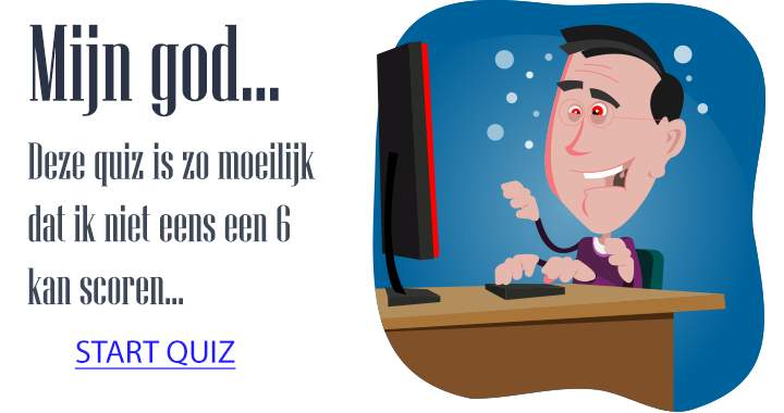 Deze quiz is zo moeilijk dat je waarschijnlijk nog niet eens een 6 haalt