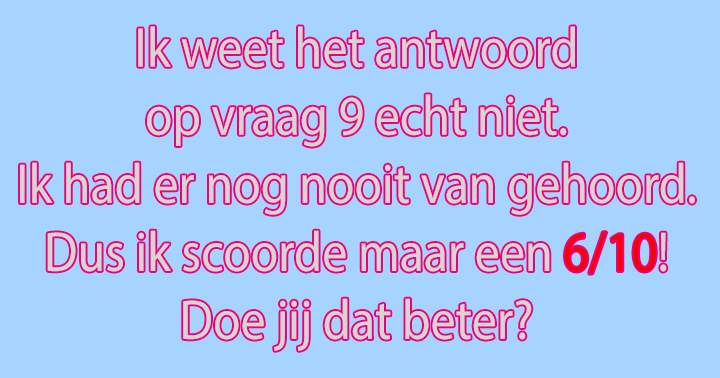 Weet jij het antwoord op vraag 9 wel?