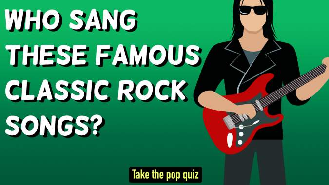 Who Sang These Famous Classic Rock Songs?