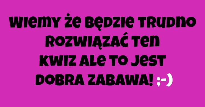 Życzymy Dobrej Zabawy Z Rozwiązywaniem Tego Quizu! 