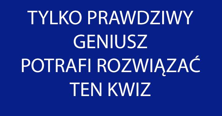 Udowodnij że też jestes geniuszem!