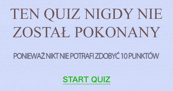 Ponieważ nikt nie potrafi zdobyć 10 punktów