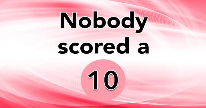 Nobody scored a 10