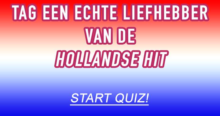 Dus jij denkt alles te weten van de Hollandse hits?