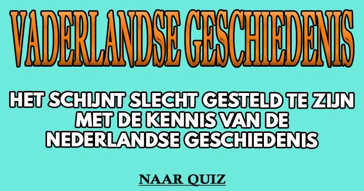 Een beetje Nederlander heeft meer dan 6 vragen goed!