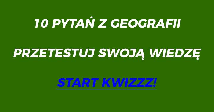 Myślisz że jesteś dobry z geografii? 