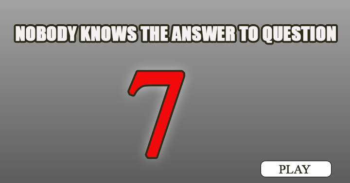 I bet you don't know the answer to question 7!