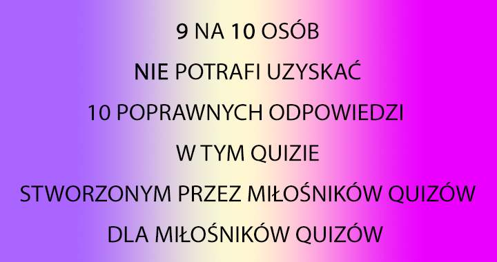 Kwizzz o wiedzy ogólnej dla miłośników quizów! &lt;3