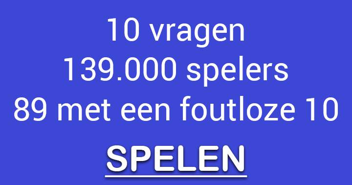 Scoor jij een foutloze 10? Wij denken van niet.