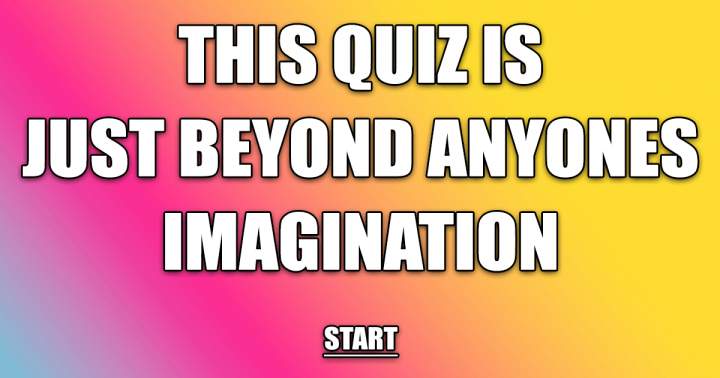This quiz is beyond your imagination