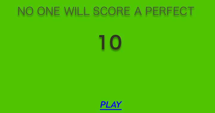 A perfect 10 is pretty much impossible