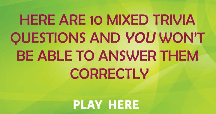 10 mixed trivia questions