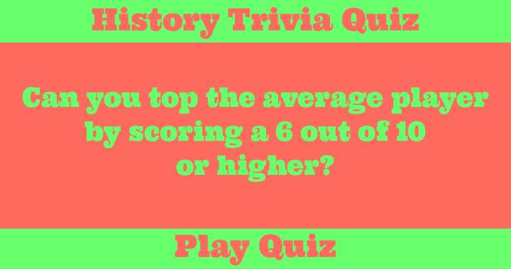 Play this history quiz.