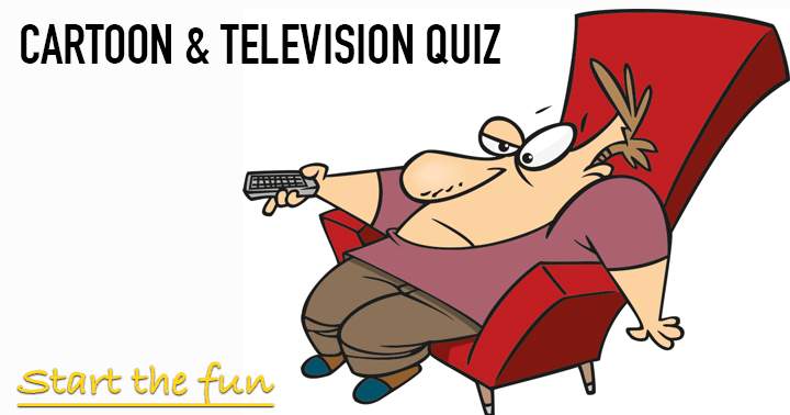 Cartoon & Televison quiz. Very hard quiz, can you handle it?