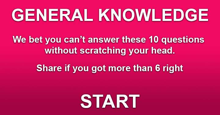 General Knowledge. We bet you can't answer these 10 questions without scratching your head.