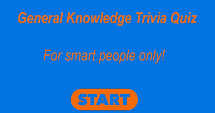 General Knowledge Trivia. For smart people only. 