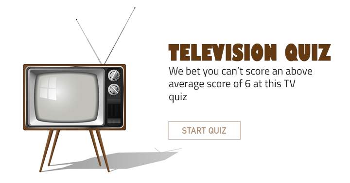 We  bet you can't score above the average of 6 on this TV quiz